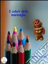 I colori della meraviglia. E-book. Formato Mobipocket ebook di Cristina Pescatori