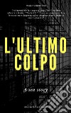 L'ultimo colpo. E-book. Formato EPUB ebook di Luca Zenobi