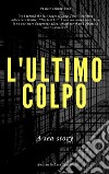 L'ultimo colpo. E-book. Formato EPUB ebook