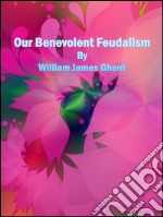 Our benevolent feudalism. E-book. Formato Mobipocket ebook