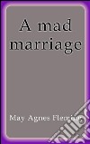 A mad marriage. E-book. Formato Mobipocket ebook