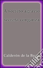 A secreto agravio secreta venganza. E-book. Formato Mobipocket ebook