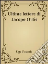 Ultime lettere di Jacopo Ortis. E-book. Formato EPUB ebook di Ugo Foscolo