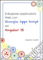 Sviluppare applicazioni Web con Google Apps Script ed AngularJS. E-book. Formato Mobipocket