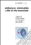 Abitazione minimalista e stile di vita essenziale. Imparare a risparmiare nell'era della decrescita. E-book. Formato Mobipocket ebook di Alessandro Siazzu