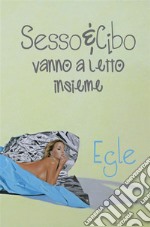 Sesso e Cibo vanno a letto insieme. E-book. Formato EPUB ebook