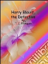 Harry Blount, the detective. E-book. Formato Mobipocket ebook di T. J. Flanagan