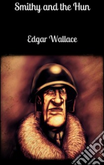 Smithy and the Hun. E-book. Formato Mobipocket ebook di Edgar Wallace