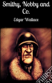 Smithy, Nobby and Co.. E-book. Formato EPUB ebook di Edgar Wallace