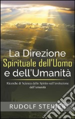 La Direzione Spirituale dell’uomo e dell’umanità - Ricerche di Scienza dello Spirito sull’evoluzione dell’umanità. E-book. Formato Mobipocket ebook