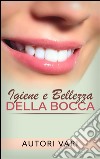 Igiene e bellezza della bocca. E-book. Formato EPUB ebook