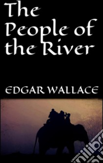 The people of the river. E-book. Formato Mobipocket ebook di Edgar Wallace