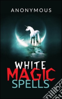 White magic spells. E-book. Formato Mobipocket ebook di Anonymous