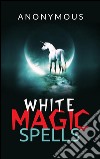 White magic spells. E-book. Formato EPUB ebook