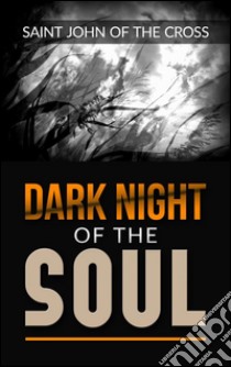 Dark night of the soul. E-book. Formato EPUB ebook di Saint John Of The Cross