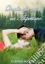 Quello che non mi aspettavo. E-book. Formato Mobipocket ebook