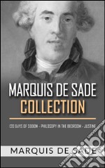 Marquis De Sade Collection. 120 days of sodom - Philosopy in the bedroom - Justine. E-book. Formato EPUB ebook