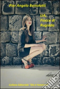 LIA, Fiocco di Rugiada . E-book. Formato Mobipocket ebook di Pier Angelo Bertolotti