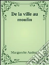 De la ville au moulin. E-book. Formato EPUB ebook di Marguerite Audoux