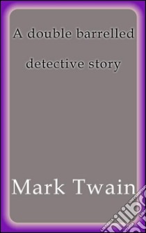 A double barrelled detective story. E-book. Formato Mobipocket ebook di Mark Twain