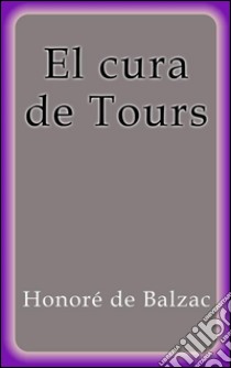 El cura de Tours. E-book. Formato Mobipocket ebook di Honoré de Balzac