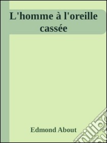 L’homme à l’oreille cassée. E-book. Formato Mobipocket ebook di Edmond About