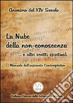 La Nube della non-conoscenza … e altri scritti spirituali Manuale dell’aspirante Contemplativo. E-book. Formato EPUB ebook