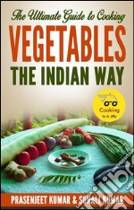 The ultimate guide to cooking vegetables the indian way. E-book. Formato EPUB ebook