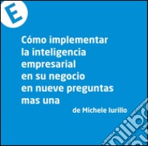 Como implementar la inteligencia empresarial en tu negocio en nueve preguntas mas una. E-book. Formato PDF ebook di Michele Iurillo