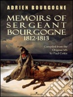 Memoirs of Sergeant Bourgogne: 1812-1813. E-book. Formato Mobipocket ebook