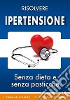 Ipertensione - Senza dieta e senza medicine. E-book. Formato PDF ebook