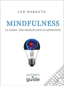 Mindfulness - La guida per principianti di Zen Habits. E-book. Formato Mobipocket ebook di Leo Babauta