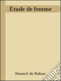 Étude de femme. E-book. Formato EPUB ebook di Honoré de Balzac