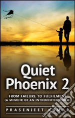 Quiet Phoenix 2: From Failure to Fulfilment (A Memoir of an Introverted Child). E-book. Formato EPUB ebook