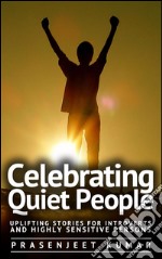 Celebrating quiet people: uplifting stories for introverts and highly sensitive persons. E-book. Formato EPUB ebook