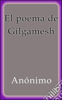 El poema de Gilgamesh. E-book. Formato Mobipocket ebook di Anonimo