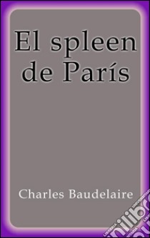 El spleen de París. E-book. Formato Mobipocket ebook di Charles Baudelaire