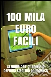 Cento mila euro facili. La guida per la prefetta stabilità economica. E-book. Formato Mobipocket ebook di Antony T.money