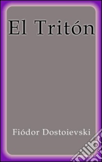 El tritón. E-book. Formato EPUB ebook di Fiódor Dostoievski