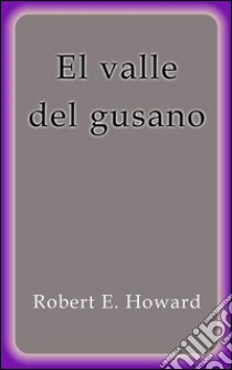 El valle del gusano. E-book. Formato EPUB ebook di Robert E. Howard