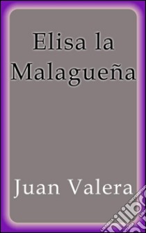 Elisa la Malagueña. E-book. Formato Mobipocket ebook di Juan Valera