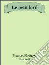 Le petit lord. E-book. Formato Mobipocket ebook di Frances Hodgson Burnett