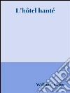 L’hôtel hanté. E-book. Formato Mobipocket ebook di Wilkie Collins