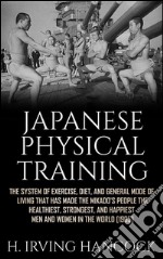 Japanese Physical TrainingThe system of exercise, diet, and general mode of living that has made the mikado’s people the healthiest, strongest, and happiest men and women in the world. E-book. Formato Mobipocket