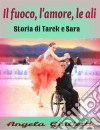 Il fuoco, l'amore, le ali. Storia di Tarek e Sara. E-book. Formato EPUB ebook