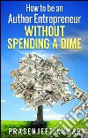 How to be an author entrepreneur without spending a dime. E-book. Formato EPUB ebook