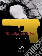 10 colpi all'alba. E-book. Formato EPUB