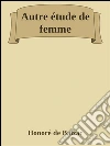 Autre étude de femme. E-book. Formato EPUB ebook di Honoré de Balzac