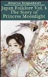 Japan Folklore Vol. 4 The Tale of Princess Moonlight. E-book. Formato EPUB ebook di Xenoryu Dragonheart
