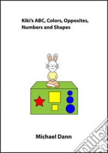Kiki's ABC, Colors, Opposites, Numbers and Shapes. E-book. Formato Mobipocket ebook di Michael Dann